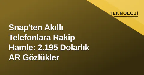 Snap'ten Akıllı Telefonlara Rakip Hamle: 2.195 Dolarlık AR Gözlükler