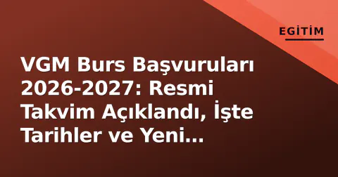 VGM Burs Başvuruları 2026-2027: Resmi Takvim Açıklandı, İşte Tarihler ve Yeni Miktarlar