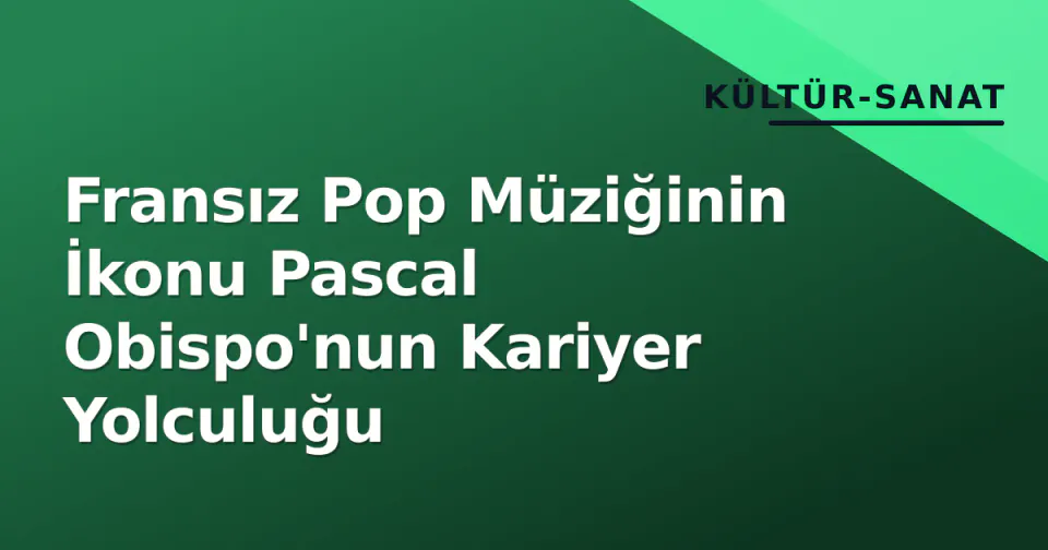 Fransız Pop Müziğinin İkonu Pascal Obispo'nun Kariyer Yolculuğu görseli