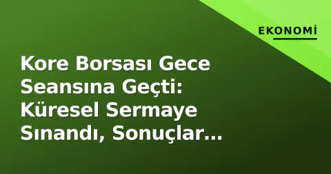 Kore Borsası Gece Seansına Geçti: Küresel Sermaye Sınandı, Sonuçlar Ortaya Çıktı
