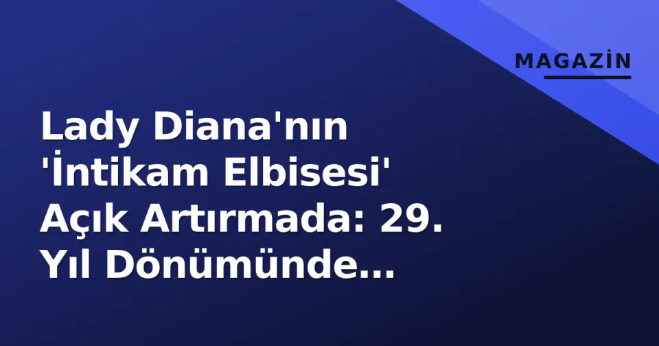 Lady Diana'nın 'İntikam Elbisesi' Açık Artırmada: 29. Yıl Dönümünde Spencer'dan Şok Suçlamalar görseli