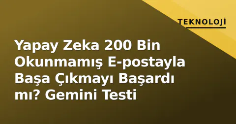 Yapay Zeka 200 Bin Okunmamış E-postayla Başa Çıkmayı Başardı mı? Gemini Testi
