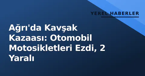 Ağrı'da Kavşak Kazaası: Otomobil Motosikletleri Ezdi, 2 Yaralı