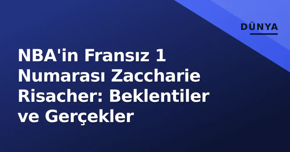 NBA'in Fransız 1 Numarası Zaccharie Risacher: Beklentiler ve Gerçekler görseli