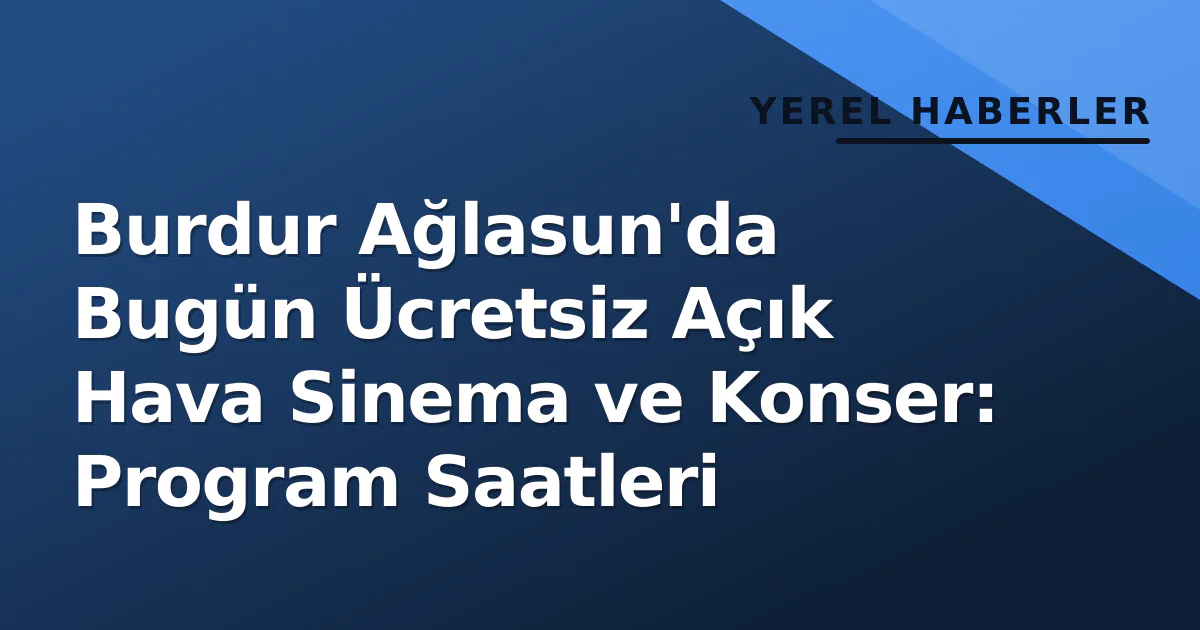 Burdur Ağlasun'da Bugün Ücretsiz Açık Hava Sinema ve Konser: Program Saatleri Burdur Ağlasun'da Bugün Ücretsiz Açık Hava Sinema ve Konser: Program Saatleri