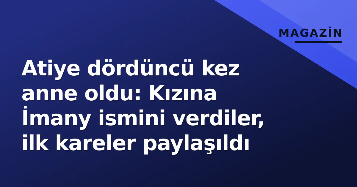 Atiye dördüncü kez anne oldu: Kızına İmany ismini verdiler, ilk kareler paylaşıldı Atiye dördüncü kez anne oldu: Kızına İmany ismini verdiler, ilk kareler paylaşıldı