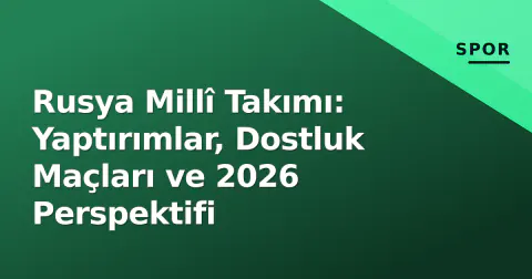 Rusya Millî Takımı: Yaptırımlar, Dostluk Maçları ve 2026 Perspektifi