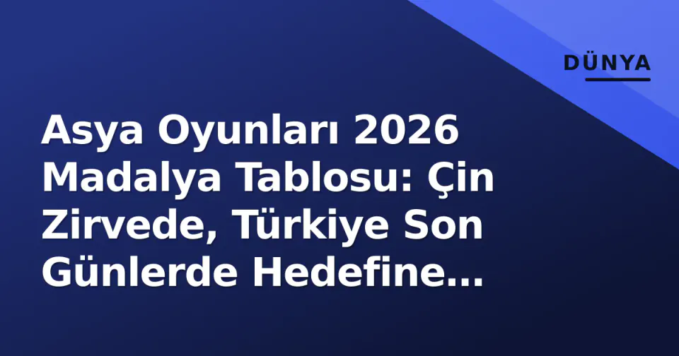 Asya Oyunları 2026 Madalya Tablosu: Çin Zirvede, Türkiye Son Günlerde Hedefine Koşuyor görseli