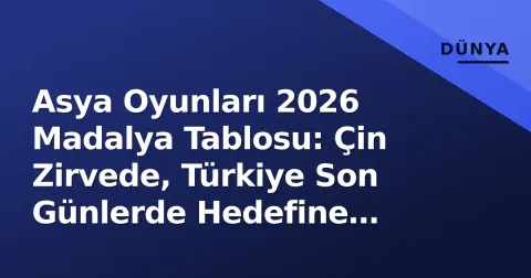 Asya Oyunları 2026 Madalya Tablosu: Çin Zirvede, Türkiye Son Günlerde Hedefine Koşuyor