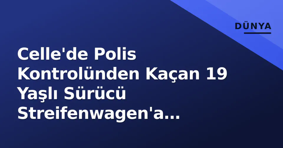 Celle'de Polis Kontrolünden Kaçan 19 Yaşlı Sürücü Streifenwagen'a Çarptı: 4 Yaralı görseli