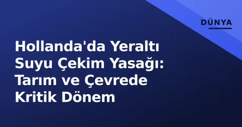Hollanda'da Yeraltı Suyu Çekim Yasağı: Tarım ve Çevrede Kritik Dönem