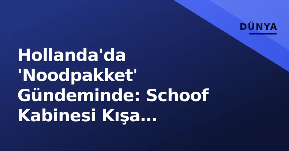 Hollanda'da 'Noodpakket' Gündeminde: Schoof Kabinesi Kışa Hazırlanırken Ne Planlıyor? görseli
