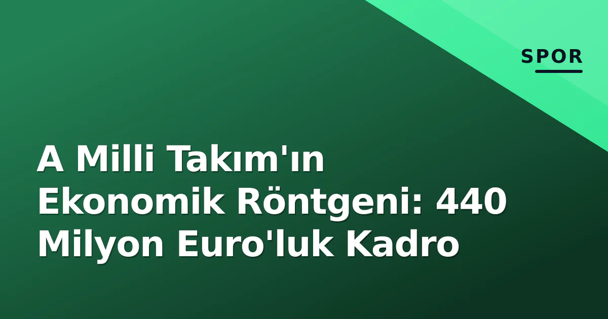 A Milli Takım'ın Ekonomik Röntgeni: 440 Milyon Euro'luk Kadro A Milli Takım'ın Ekonomik Röntgeni: 440 Milyon Euro'luk Kadro