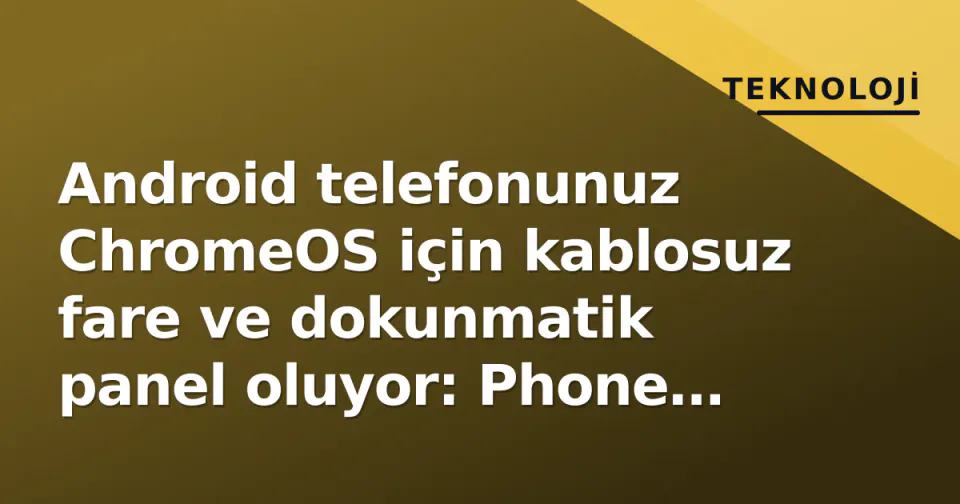 Android telefonunuz ChromeOS için kablosuz fare ve dokunmatik panel oluyor: Phone Hub genişliyor görseli