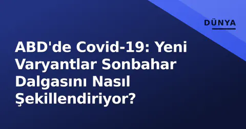 ABD'de Covid-19: Yeni Varyantlar Sonbahar Dalgasını Nasıl Şekillendiriyor?