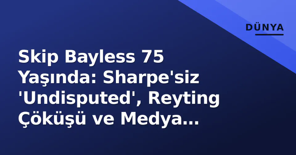 Skip Bayless 75 Yaşında: Sharpe'siz 'Undisputed', Reyting Çöküşü ve Medya İmkansızlığın Son Mohkanı görseli