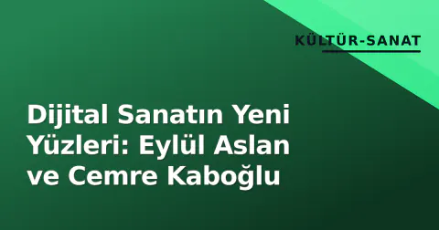 Dijital Sanatın Yeni Yüzleri: Eylül Aslan ve Cemre Kaboğlu