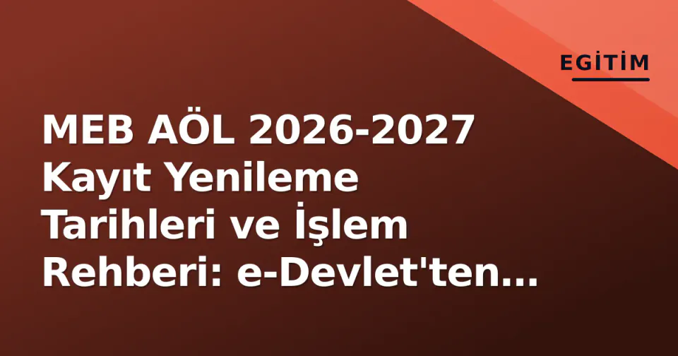 MEB AÖL 2026-2027 Kayıt Yenileme Tarihleri ve İşlem Rehberi: e-Devlet'ten Nasıl Yapılır? görseli