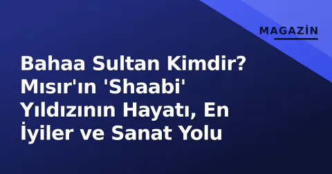 Bahaa Sultan Kimdir? Mısır'ın 'Shaabi' Yıldızının Hayatı, En İyiler ve Sanat Yolu