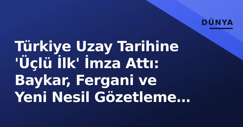 Türkiye Uzay Tarihine 'Üçlü İlk' İmza Attı: Baykar, Fergani ve Yeni Nesil Gözetleme Uydusu Vandenberg'den Yola Çıktı görseli