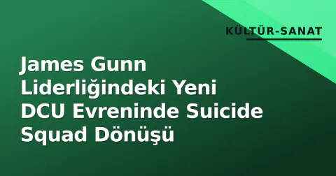 James Gunn Liderliğindeki Yeni DCU Evreninde Suicide Squad Dönüşü