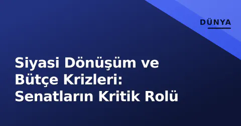 Siyasi Dönüşüm ve Bütçe Krizleri: Senatların Kritik Rolü