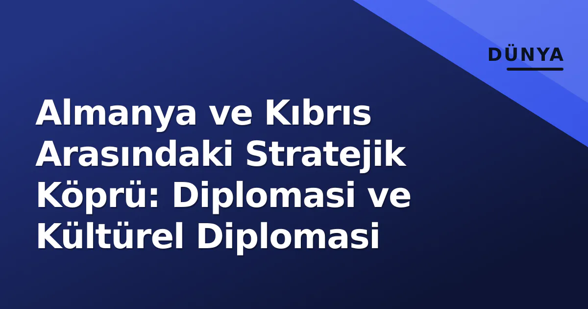 Almanya ve Kıbrıs Arasındaki Stratejik Köprü: Diplomasi ve Kültürel Diplomasi Almanya ve Kıbrıs Arasındaki Stratejik Köprü: Diplomasi ve Kültürel Diplomasi