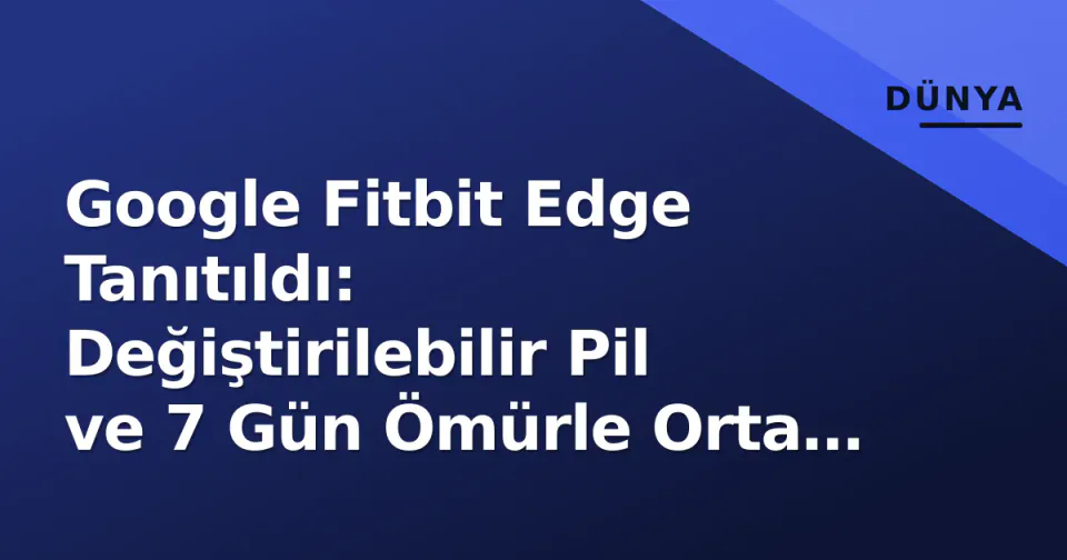 Google Fitbit Edge Tanıtıldı: Değiştirilebilir Pil ve 7 Gün Ömürle Orta Segmenti Hedefliyor görseli