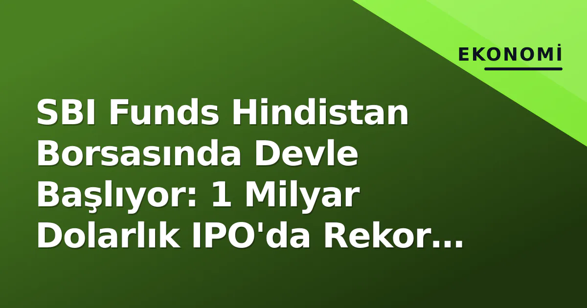 SBI Funds Hindistan Borsasında Devle Başlıyor: 1 Milyar Dolarlık IPO'da Rekor İlgi SBI Funds Hindistan Borsasında Devle Başlıyor: 1 Milyar Dolarlık IPO'da Rekor İlgi