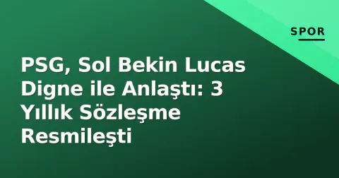PSG, Sol Bekin Lucas Digne ile Anlaştı: 3 Yıllık Sözleşme Resmileşti