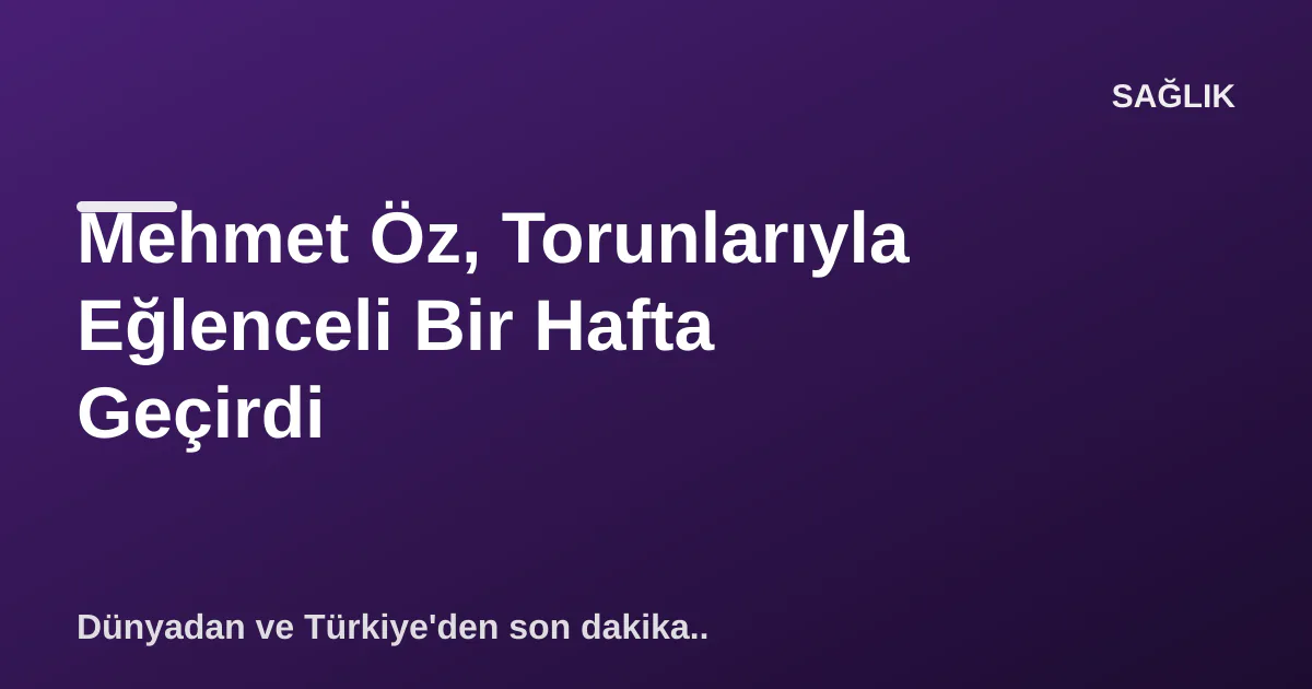 Mehmet Öz, Torunlarıyla Eğlenceli Bir Hafta Geçirdi Mehmet Öz, Torunlarıyla Eğlenceli Bir Hafta Geçirdi