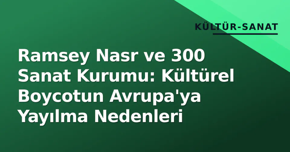 Ramsey Nasr ve 300 Sanat Kurumu: Kültürel Boycotun Avrupa'ya Yayılma Nedenleri görseli