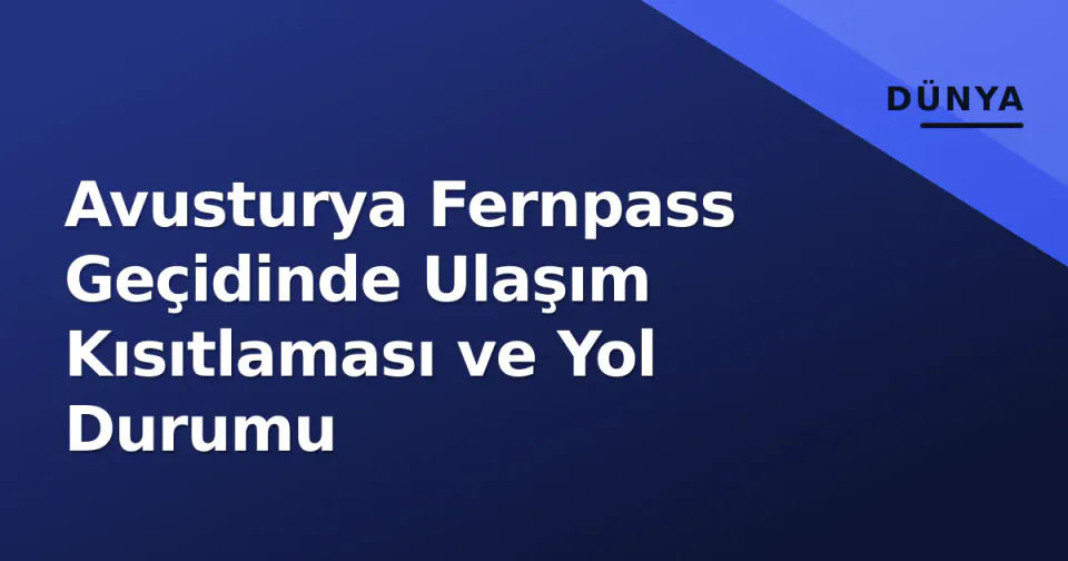Avusturya Fernpass Geçidinde Ulaşım Kısıtlaması ve Yol Durumu görseli