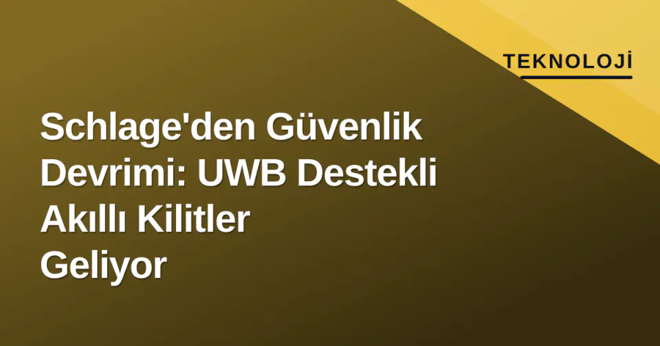 Schlage'den Güvenlik Devrimi: UWB Destekli Akıllı Kilitler Geliyor görseli