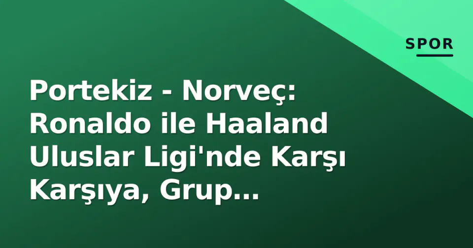 Portekiz - Norveç: Ronaldo ile Haaland Uluslar Ligi'nde Karşı Karşıya, Grup Liderliği Çizgisi görseli