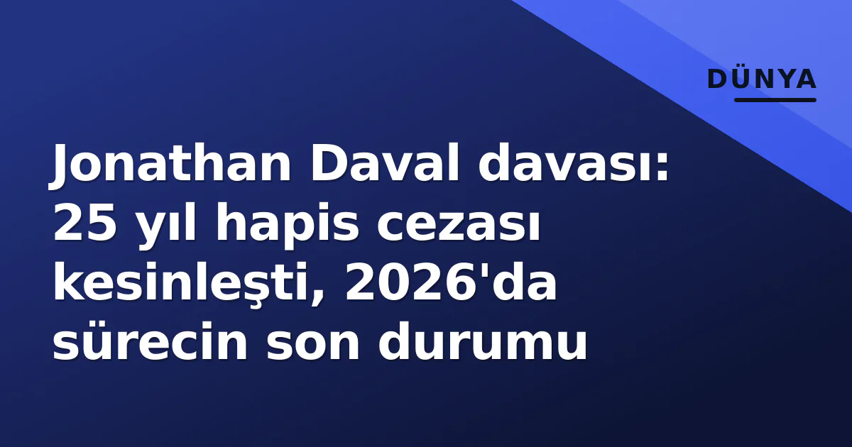 Jonathan Daval davası: 25 yıl hapis cezası kesinleşti, 2026'da sürecin son durumu Jonathan Daval davası: 25 yıl hapis cezası kesinleşti, 2026'da sürecin son durumu