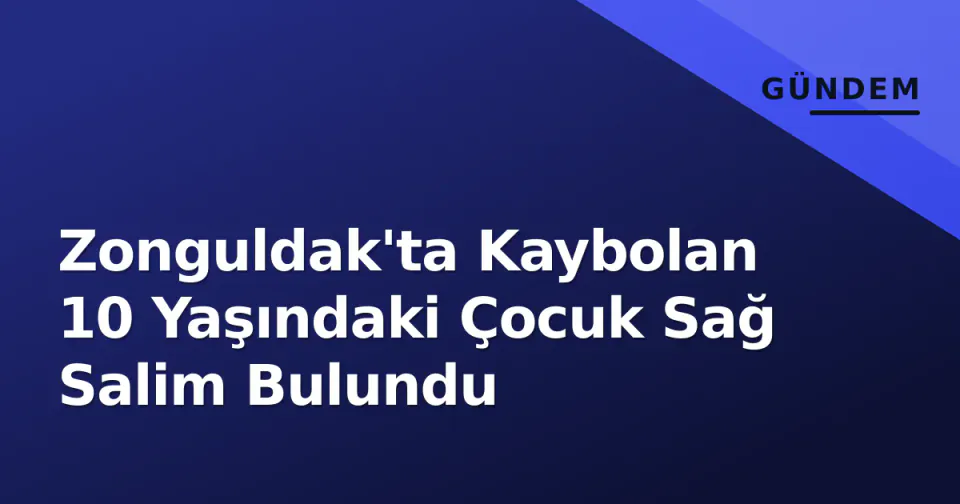 Zonguldak'ta Kaybolan 10 Yaşındaki Çocuk Sağ Salim Bulundu görseli