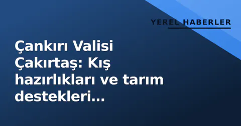 Çankırı Valisi Çakırtaş: Kış hazırlıkları ve tarım destekleri koordinasyon toplantısında ele alındı