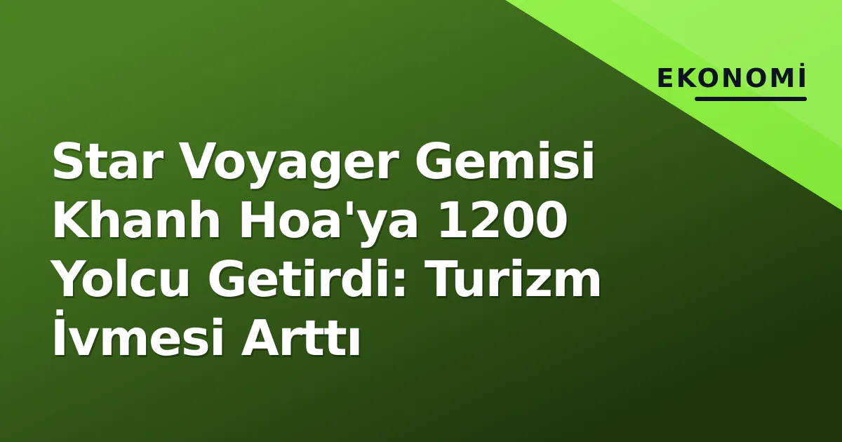 Star Voyager Gemisi Khanh Hoa'ya 1200 Yolcu Getirdi: Turizm İvmesi Arttı Star Voyager Gemisi Khanh Hoa'ya 1200 Yolcu Getirdi: Turizm İvmesi Arttı