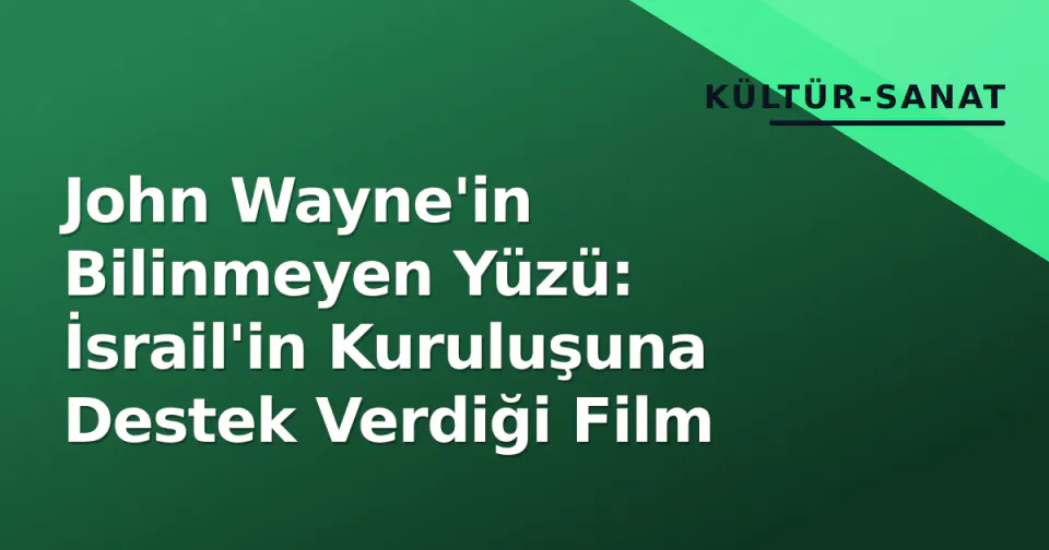 John Wayne'in Bilinmeyen Yüzü: İsrail'in Kuruluşuna Destek Verdiği Film görseli