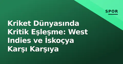 Kriket Dünyasında Kritik Eşleşme: West Indies ve İskoçya Karşı Karşıya