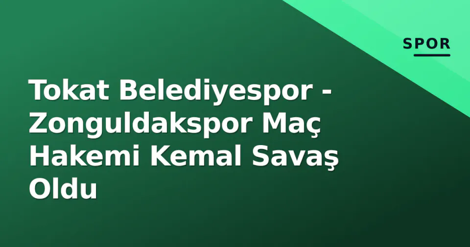 Tokat Belediyespor - Zonguldakspor Maç Hakemi Kemal Savaş Oldu görseli