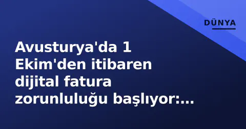 Avusturya'da 1 Ekim'den itibaren dijital fatura zorunluluğu başlıyor: Kağıt tüketimi azalacak