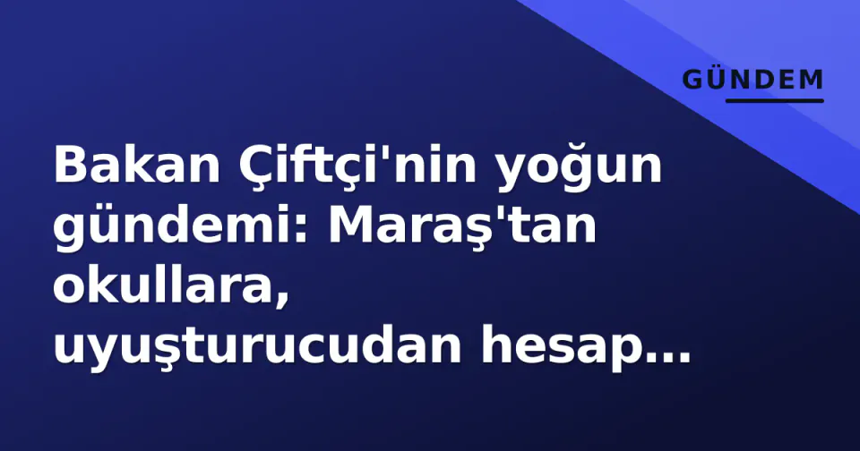 Bakan Çiftçi'nin yoğun gündemi: Maraş'tan okullara, uyuşturucudan hesap soruşturmalarına görseli
