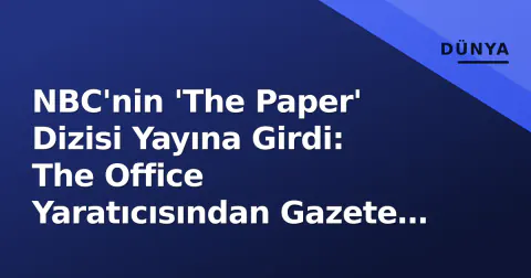 NBC'nin 'The Paper' Dizisi Yayına Girdi: The Office Yaratıcısından Gazete Ofisi Komedisi