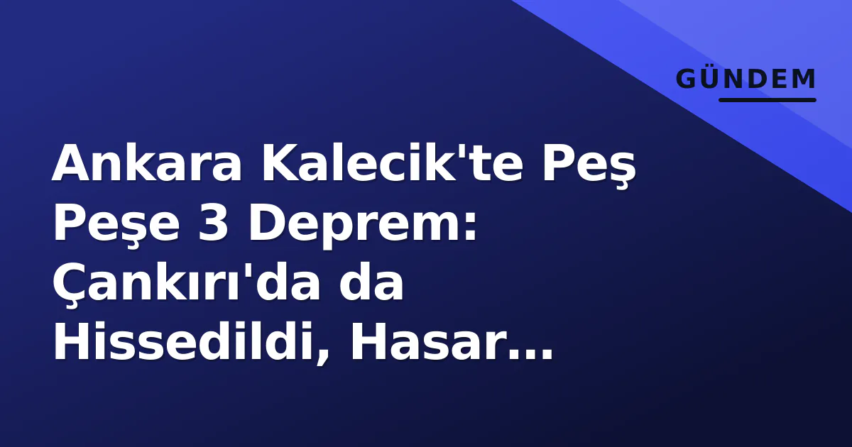 Ankara Kalecik'te Peş Peşe 3 Deprem: Çankırı'da da Hissedildi, Hasar Bildirimi Yok Ankara Kalecik'te Peş Peşe 3 Deprem: Çankırı'da da Hissedildi, Hasar Bildirimi Yok