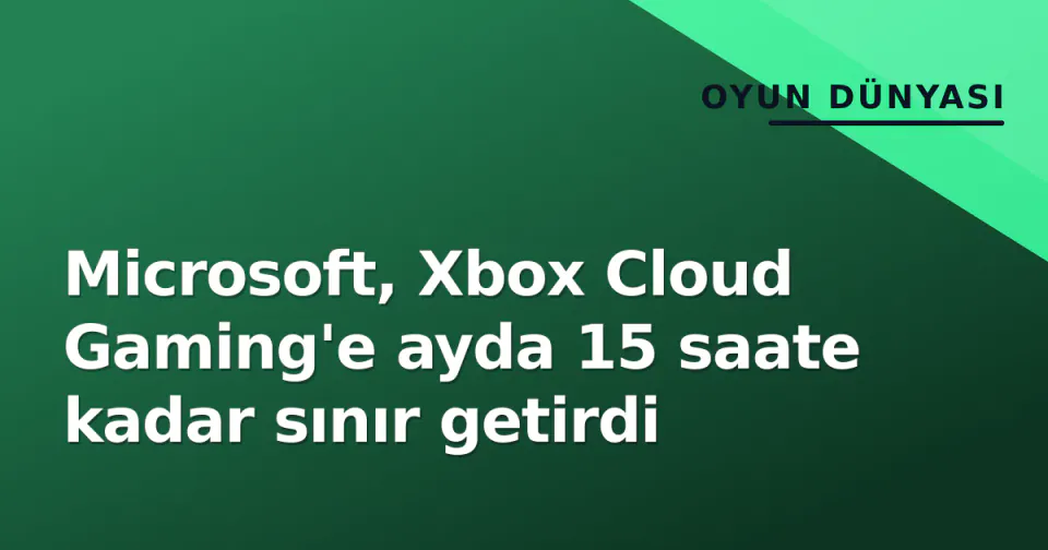 Microsoft, Xbox Cloud Gaming'e ayda 15 saate kadar sınır getirdi görseli