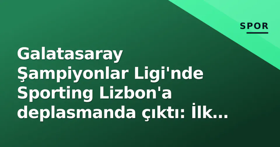 Galatasaray Şampiyonlar Ligi'nde Sporting Lizbon'a deplasmanda çıktı: İlk 11'ler ve yayın kanalı belli oldu görseli