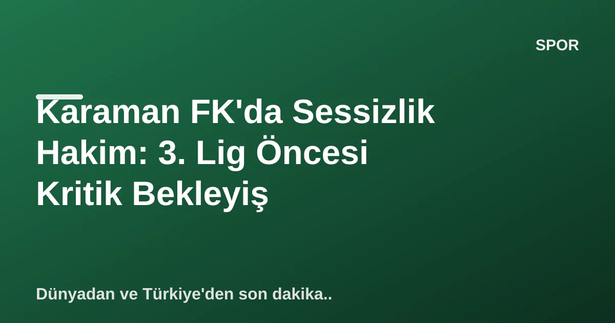 Karaman FK'da Sessizlik Hakim: 3. Lig Öncesi Kritik Bekleyiş Karaman FK'da Sessizlik Hakim: 3. Lig Öncesi Kritik Bekleyiş
