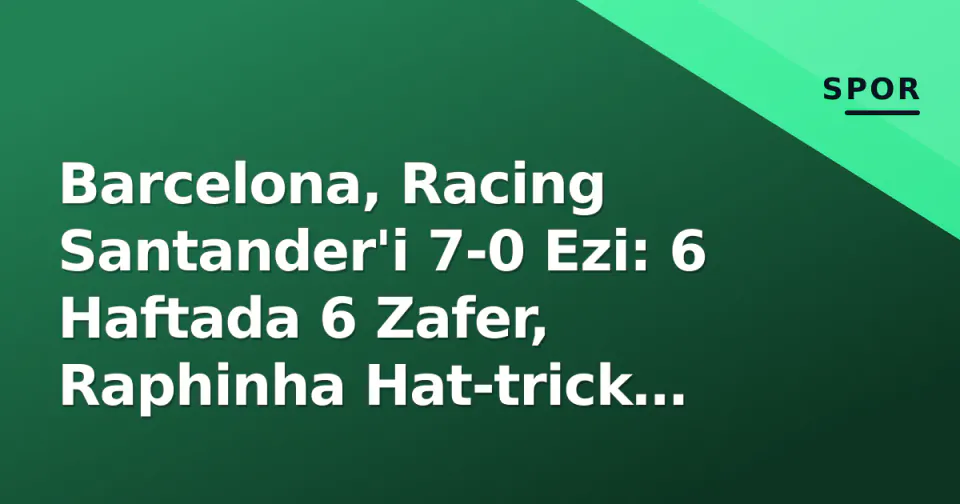 Barcelona, Racing Santander'i 7-0 Ezi: 6 Haftada 6 Zafer, Raphinha Hat-trick Yaptı görseli